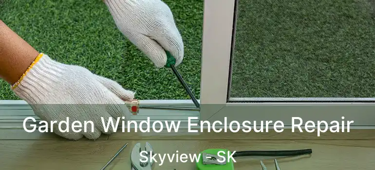 Garden Window Enclosure Repair Skyview - SK