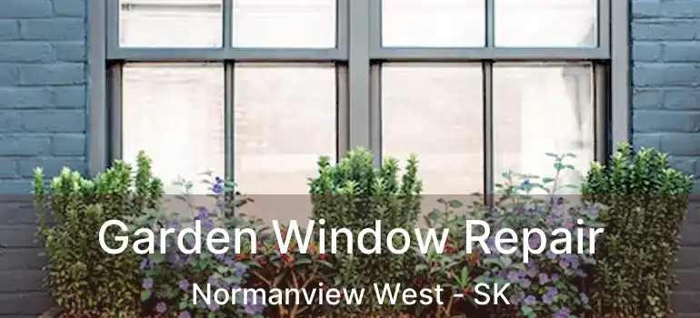 Garden Window Repair Normanview West - SK