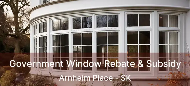 Government Window Rebate & Subsidy Arnheim Place - SK