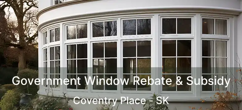 Government Window Rebate & Subsidy Coventry Place - SK
