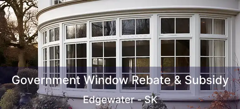 Government Window Rebate & Subsidy Edgewater - SK