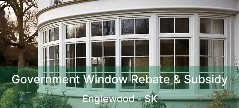 Government Window Rebate & Subsidy Englewood - SK