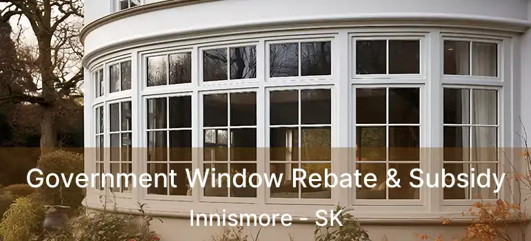 Government Window Rebate & Subsidy Innismore - SK