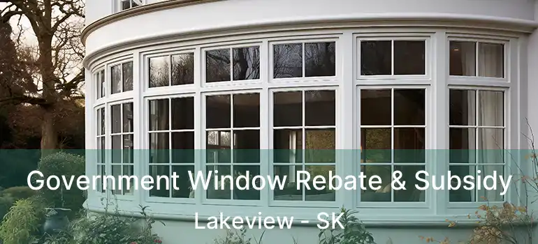 Government Window Rebate & Subsidy Lakeview - SK