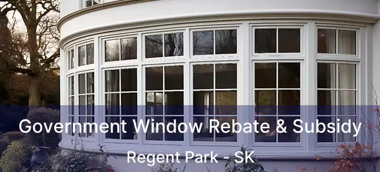 Government Window Rebate & Subsidy Regent Park - SK