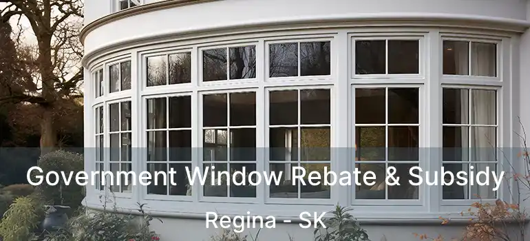  Government Window Rebate & Subsidy Regina - SK
