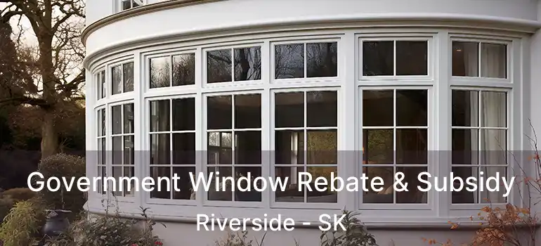 Government Window Rebate & Subsidy Riverside - SK
