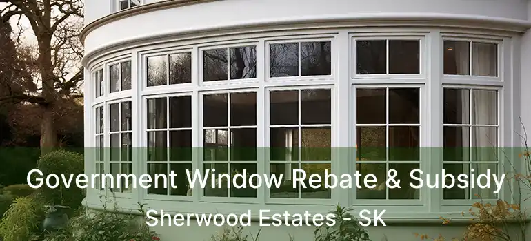 Government Window Rebate & Subsidy Sherwood Estates - SK