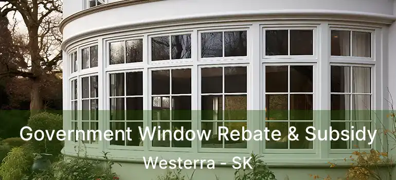 Government Window Rebate & Subsidy Westerra - SK