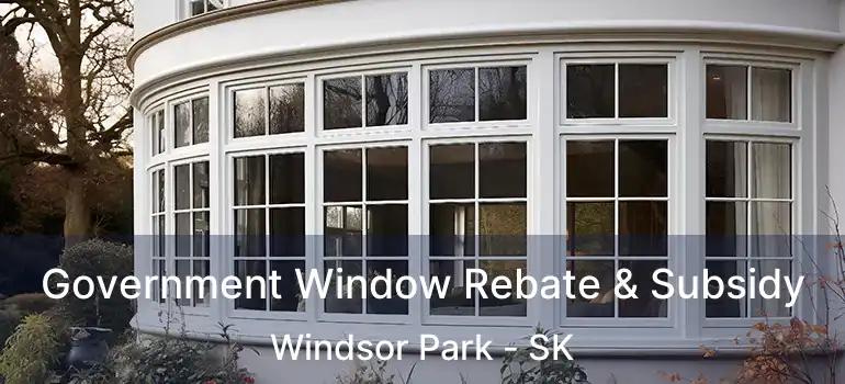 Government Window Rebate & Subsidy Windsor Park - SK