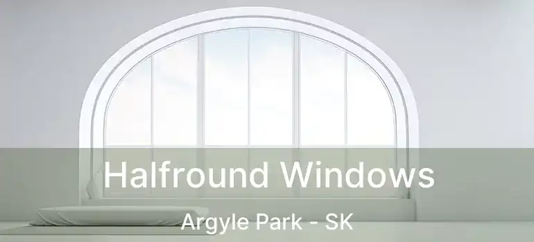 Halfround Windows Argyle Park - SK