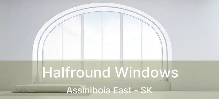 Halfround Windows Assiniboia East - SK