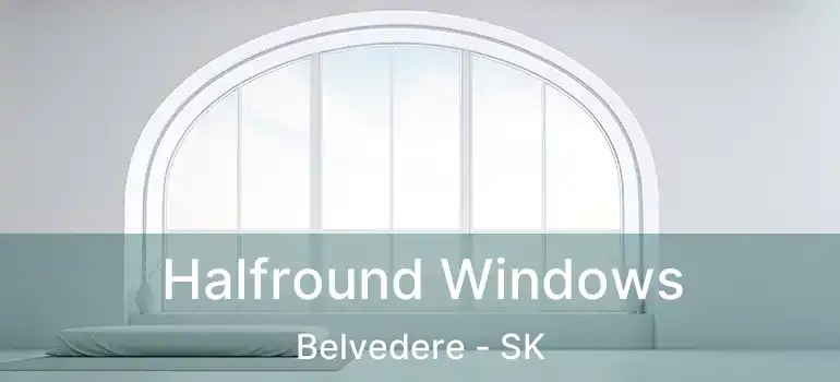Halfround Windows Belvedere - SK