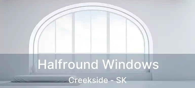 Halfround Windows Creekside - SK