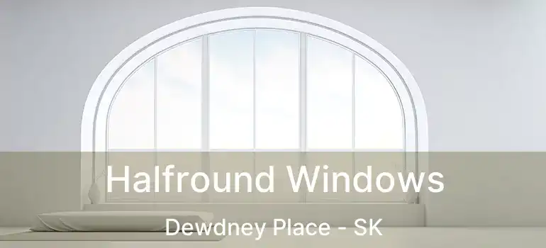 Halfround Windows Dewdney Place - SK