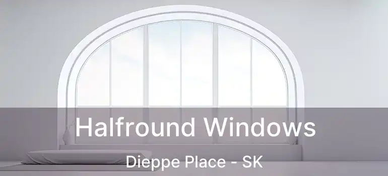 Halfround Windows Dieppe Place - SK