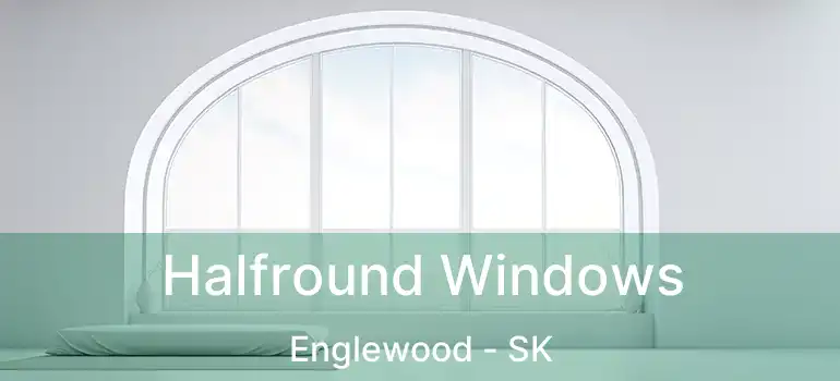Halfround Windows Englewood - SK