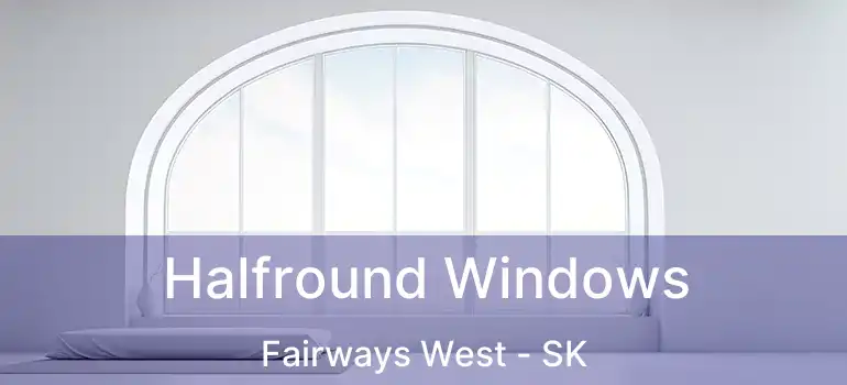 Halfround Windows Fairways West - SK