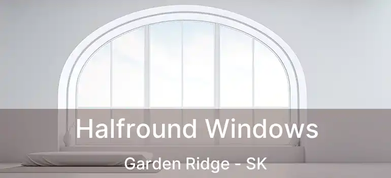 Halfround Windows Garden Ridge - SK