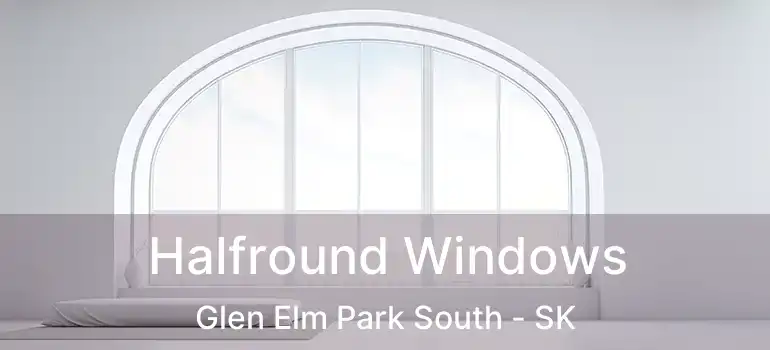Halfround Windows Glen Elm Park South - SK