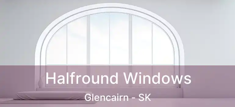 Halfround Windows Glencairn - SK