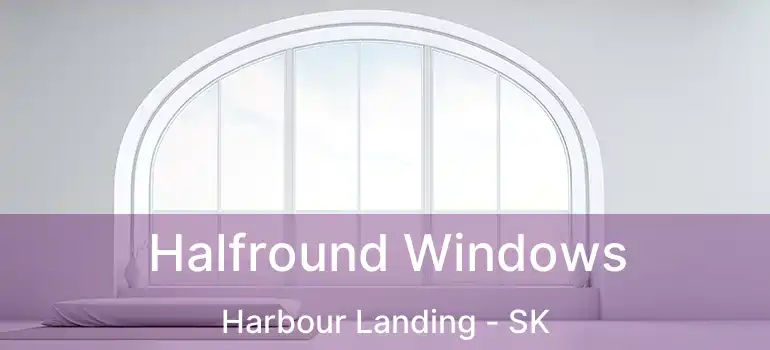 Halfround Windows Harbour Landing - SK
