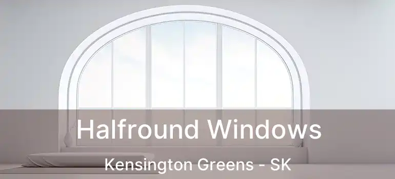 Halfround Windows Kensington Greens - SK
