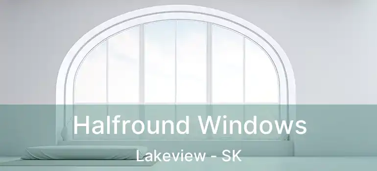 Halfround Windows Lakeview - SK