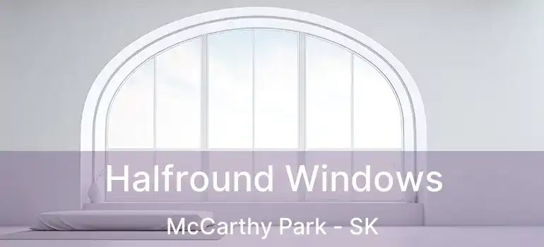 Halfround Windows McCarthy Park - SK