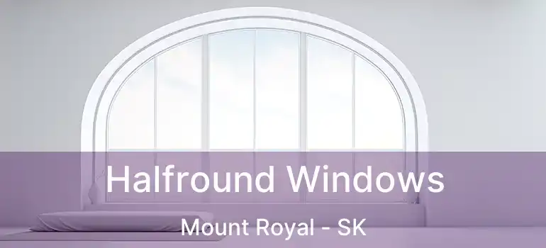 Halfround Windows Mount Royal - SK