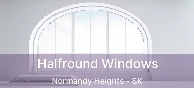 Halfround Windows Normandy Heights - SK
