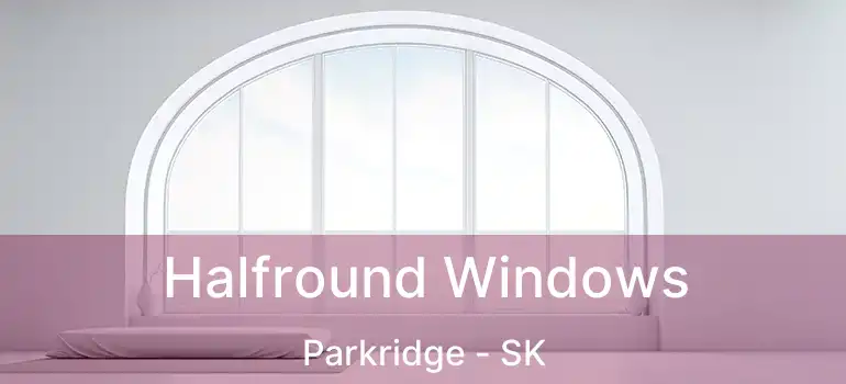 Halfround Windows Parkridge - SK