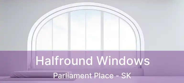 Halfround Windows Parliament Place - SK