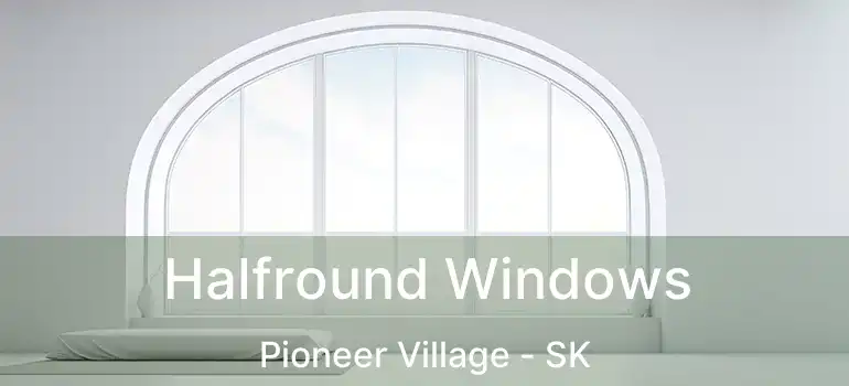 Halfround Windows Pioneer Village - SK