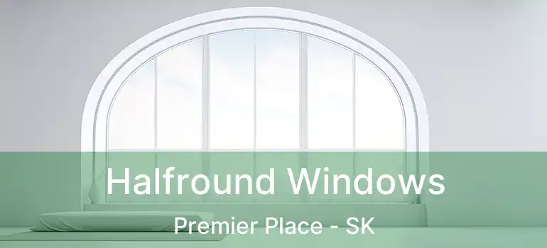 Halfround Windows Premier Place - SK