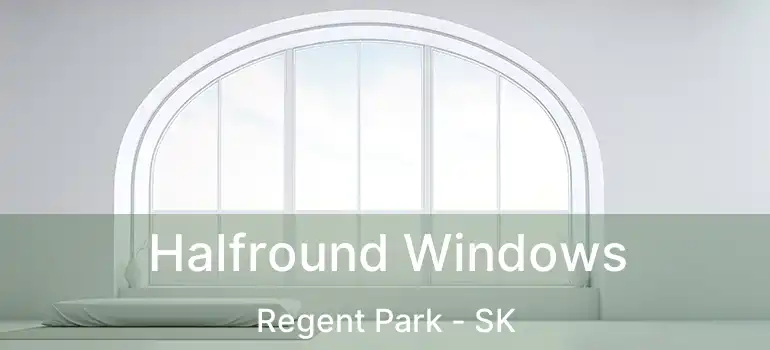 Halfround Windows Regent Park - SK