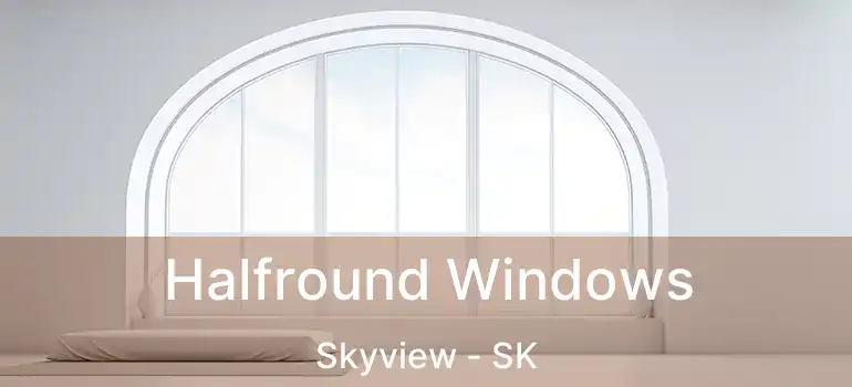  Halfround Windows Skyview - SK
