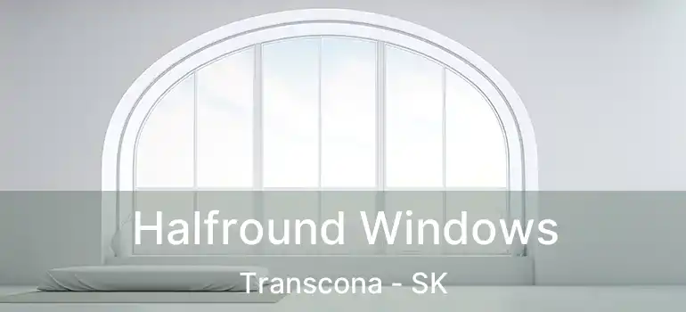  Halfround Windows Transcona - SK