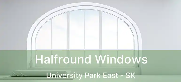 Halfround Windows University Park East - SK