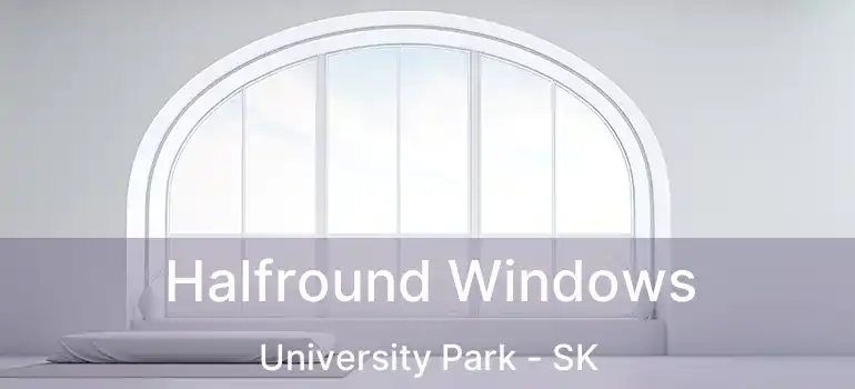 Halfround Windows University Park - SK