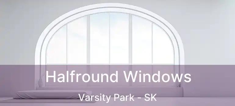 Halfround Windows Varsity Park - SK