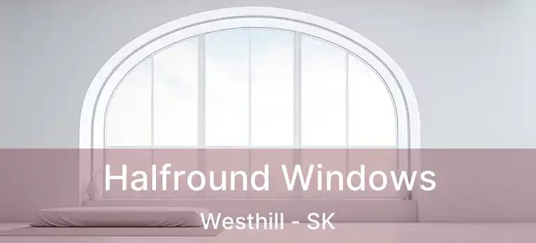 Halfround Windows Westhill - SK