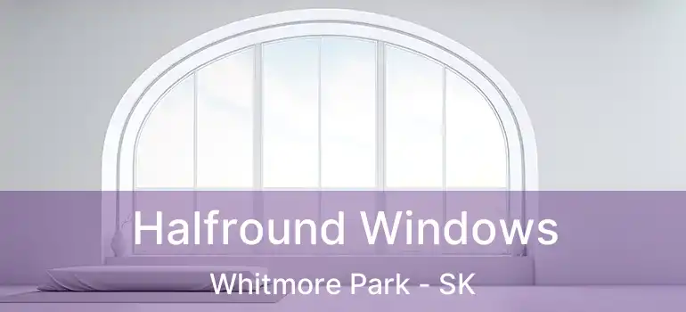 Halfround Windows Whitmore Park - SK