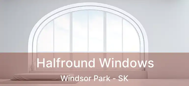 Halfround Windows Windsor Park - SK