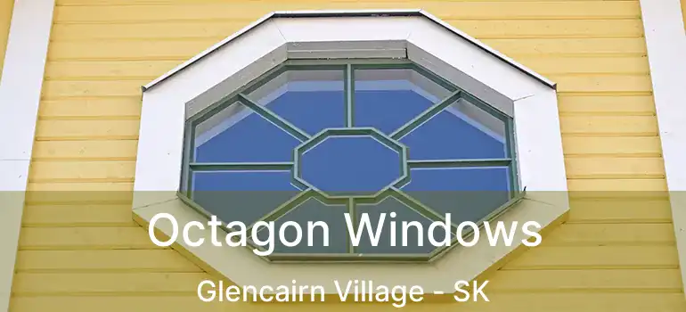 Octagon Windows Glencairn Village - SK