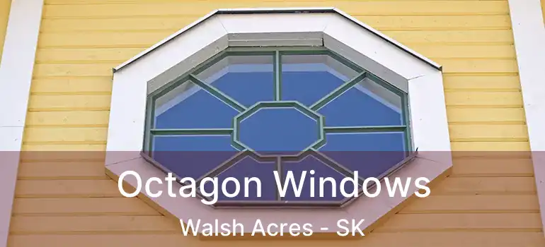 Octagon Windows Walsh Acres - SK