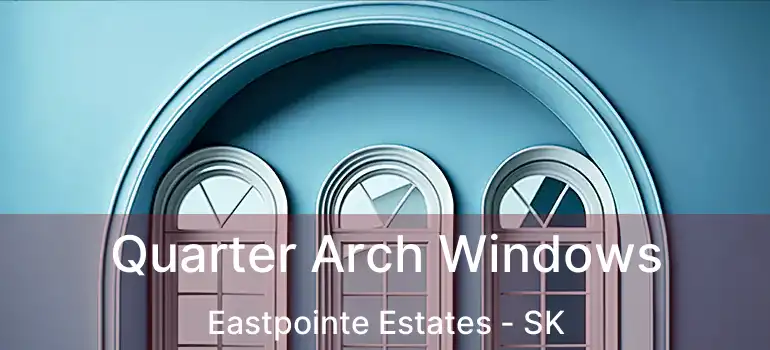 Quarter Arch Windows Eastpointe Estates - SK