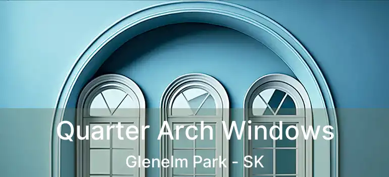 Quarter Arch Windows Glenelm Park - SK