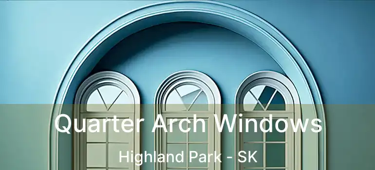 Quarter Arch Windows Highland Park - SK