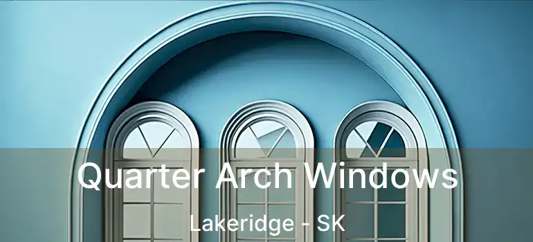Quarter Arch Windows Lakeridge - SK